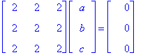 matrix([[2, 2, 2], [2, 2, 2], [2, 2, 2]])*matrix([[a], [b], [c]]) = matrix([[0], [0], [0]])