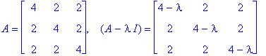 A = matrix([[4, 2, 2], [2, 4, 2], [2, 2, 4]]), ` `*(A-I*lambda) = matrix([[4-lambda, 2, 2], [2, 4-lambda, 2], [2, 2, 4-lambda]])