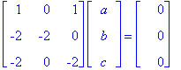 matrix([[1, 0, 1], [-2, -2, 0], [-2, 0, -2]])*matrix([[a], [b], [c]]) = matrix([[0], [0], [0]])