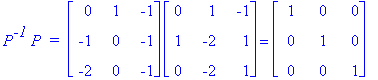 P^`-1`*P*` = `*matrix([[0, 1, -1], [-1, 0, -1], [-2, 0, -1]])*matrix([[0, 1, -1], [1, -2, 1], [0, -2, 1]]) = matrix([[1, 0, 0], [0, 1, 0], [0, 0, 1]])