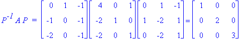 P^`-1`*A*P*` = `*matrix([[0, 1, -1], [-1, 0, -1], [-2, 0, -1]])*matrix([[4, 0, 1], [-2, 1, 0], [-2, 0, 1]])*matrix([[0, 1, -1], [1, -2, 1], [0, -2, 1]]) = matrix([[1, 0, 0], [0, 2, 0], [0, 0, 3]])