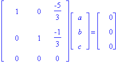 matrix([[1, 0, -5/3], [0, 1, -1/3], [0, 0, 0]])*matrix([[a], [b], [c]]) = matrix([[0], [0], [0]])