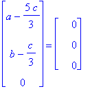 matrix([[a-5/3*c], [b-1/3*c], [0]]) = matrix([[0], [0], [0]])