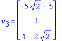 v[3] = matrix([[-5*2^(1/2)+5], [1], [1-2*2^(1/2)]])