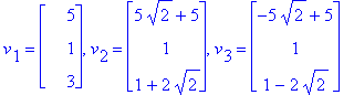 v[1] = matrix([[5], [1], [3]]), v[2] = matrix([[5*2^(1/2)+5], [1], [1+2*2^(1/2)]]), v[3] = matrix([[-5*2^(1/2)+5], [1], [1-2*2^(1/2)]])