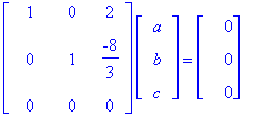 matrix([[1, 0, 2], [0, 1, -8/3], [0, 0, 0]])*matrix([[a], [b], [c]]) = matrix([[0], [0], [0]])