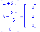 matrix([[a+2*c], [b-8/3*c], [0]]) = matrix([[0], [0], [0]])