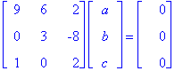 matrix([[9, 6, 2], [0, 3, -8], [1, 0, 2]])*matrix([[a], [b], [c]]) = matrix([[0], [0], [0]])