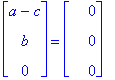 matrix([[a-c], [b], [0]]) = matrix([[0], [0], [0]])