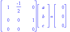 matrix([[1, -1/2, 0], [0, 0, 1], [0, 0, 0]])*matrix([[a], [b], [c]]) = matrix([[0], [0], [0]])