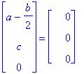 matrix([[a-1/2*b], [c], [0]]) = matrix([[0], [0], [0]])