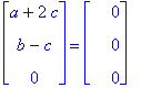 matrix([[a+2*c], [b-c], [0]]) = matrix([[0], [0], [0]])
