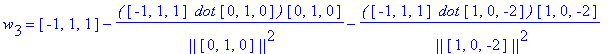 w[3] = vector([-1, 1, 1])-`(`*vector([-1, 1, 1])*` dot`*vector([0, 1, 0])*`)`/` ||`/vector([0, 1, 0])/`||`^2*vector([0, 1, 0])-`(`*vector([-1, 1, 1])*` dot`*vector([1, 0, -2])*`)`/` ||`/vector([1, 0, -...