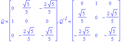 Q = matrix([[0, 1/5*5^(1/2), -2/5*5^(1/2)], [1, 0, 0], [0, -2/5*5^(1/2), -1/5*5^(1/2)]]), Q^`-1` = matrix([[0, 1, 0], [1/5*5^(1/2), 0, -2/5*5^(1/2)], [-2/5*5^(1/2), 0, -1/5*5^(1/2)]])