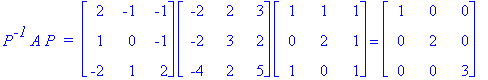 P^`-1`*A*P*` = `*matrix([[2, -1, -1], [1, 0, -1], [-2, 1, 2]])*matrix([[-2, 2, 3], [-2, 3, 2], [-4, 2, 5]])*matrix([[1, 1, 1], [0, 2, 1], [1, 0, 1]]) = matrix([[1, 0, 0], [0, 2, 0], [0, 0, 3]])