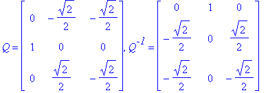 Q = matrix([[0, -1/2*2^(1/2), -1/2*2^(1/2)], [1, 0, 0], [0, 1/2*2^(1/2), -1/2*2^(1/2)]]), Q^`-1` = matrix([[0, 1, 0], [-1/2*2^(1/2), 0, 1/2*2^(1/2)], [-1/2*2^(1/2), 0, -1/2*2^(1/2)]])