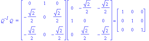 Q^`-1`*Q*` = `*matrix([[0, 1, 0], [-1/2*2^(1/2), 0, 1/2*2^(1/2)], [-1/2*2^(1/2), 0, -1/2*2^(1/2)]])*matrix([[0, -1/2*2^(1/2), -1/2*2^(1/2)], [1, 0, 0], [0, 1/2*2^(1/2), -1/2*2^(1/2)]]) = matrix([[1, 0,...