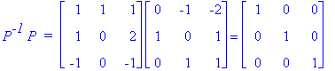 P^`-1`*P*` = `*matrix([[1, 1, 1], [1, 0, 2], [-1, 0, -1]])*matrix([[0, -1, -2], [1, 0, 1], [0, 1, 1]]) = matrix([[1, 0, 0], [0, 1, 0], [0, 0, 1]])