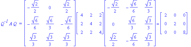 Q^`-1`*A*Q*` = `*matrix([[-1/2*2^(1/2), 0, 1/2*2^(1/2)], [-1/6*6^(1/2), 1/3*6^(1/2), -1/6*6^(1/2)], [1/3*3^(1/2), 1/3*3^(1/2), 1/3*3^(1/2)]])*matrix([[4, 2, 2], [2, 4, 2], [2, 2, 4]])*matrix([[-1/2*2^(...