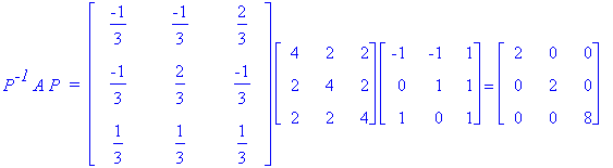 P^`-1`*A*P*` = `*matrix([[-1/3, -1/3, 2/3], [-1/3, 2/3, -1/3], [1/3, 1/3, 1/3]])*matrix([[4, 2, 2], [2, 4, 2], [2, 2, 4]])*matrix([[-1, -1, 1], [0, 1, 1], [1, 0, 1]]) = matrix([[2, 0, 0], [0, 2, 0], [0...