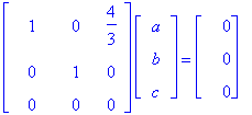 matrix([[1, 0, 4/3], [0, 1, 0], [0, 0, 0]])*matrix([[a], [b], [c]]) = matrix([[0], [0], [0]])