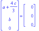 matrix([[a+4/3*c], [b], [0]]) = matrix([[0], [0], [0]])