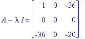 A-I*lambda = matrix([[1, 0, -36], [0, 0, 0], [-36, 0, -20]])