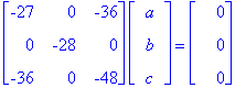 matrix([[-27, 0, -36], [0, -28, 0], [-36, 0, -48]])*matrix([[a], [b], [c]]) = matrix([[0], [0], [0]])