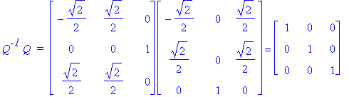 Q^`-1`*Q*` = `*matrix([[-1/2*2^(1/2), 1/2*2^(1/2), 0], [0, 0, 1], [1/2*2^(1/2), 1/2*2^(1/2), 0]])*matrix([[-1/2*2^(1/2), 0, 1/2*2^(1/2)], [1/2*2^(1/2), 0, 1/2*2^(1/2)], [0, 1, 0]]) = matrix([[1, 0, 0],...