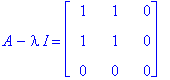 A-I*lambda = matrix([[1, 1, 0], [1, 1, 0], [0, 0, 0]])