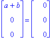 matrix([[a+b], [0], [0]]) = matrix([[0], [0], [0]])