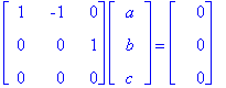 matrix([[1, -1, 0], [0, 0, 1], [0, 0, 0]])*matrix([[a], [b], [c]]) = matrix([[0], [0], [0]])