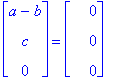 matrix([[a-b], [c], [0]]) = matrix([[0], [0], [0]])