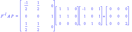 P^`-1`*A*P*` = `*matrix([[-1/2, 1/2, 0], [0, 0, 1], [1/2, 1/2, 0]])*matrix([[1, 1, 0], [1, 1, 0], [0, 0, 0]])*matrix([[-1, 0, 1], [1, 0, 1], [0, 1, 0]]) = matrix([[0, 0, 0], [0, 0, 0], [0, 0, 2]])