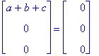matrix([[a+b+c], [0], [0]]) = matrix([[0], [0], [0]])