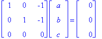 matrix([[1, 0, -1], [0, 1, -1], [0, 0, 0]])*matrix([[a], [b], [c]]) = matrix([[0], [0], [0]])