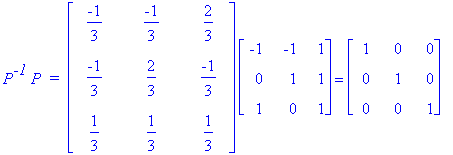 P^`-1`*P*` = `*matrix([[-1/3, -1/3, 2/3], [-1/3, 2/3, -1/3], [1/3, 1/3, 1/3]])*matrix([[-1, -1, 1], [0, 1, 1], [1, 0, 1]]) = matrix([[1, 0, 0], [0, 1, 0], [0, 0, 1]])