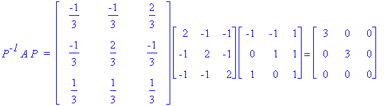 P^`-1`*A*P*` = `*matrix([[-1/3, -1/3, 2/3], [-1/3, 2/3, -1/3], [1/3, 1/3, 1/3]])*matrix([[2, -1, -1], [-1, 2, -1], [-1, -1, 2]])*matrix([[-1, -1, 1], [0, 1, 1], [1, 0, 1]]) = matrix([[3, 0, 0], [0, 3, ...