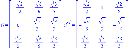 Q = matrix([[-1/2*2^(1/2), -1/6*6^(1/2), 1/3*3^(1/2)], [0, 1/3*6^(1/2), 1/3*3^(1/2)], [1/2*2^(1/2), -1/6*6^(1/2), 1/3*3^(1/2)]]), Q^`-1` = matrix([[-1/2*2^(1/2), 0, 1/2*2^(1/2)], [-1/6*6^(1/2), 1/3*6^(...