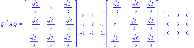Q^`-1`*A*Q*` = `*matrix([[-1/2*2^(1/2), 0, 1/2*2^(1/2)], [-1/6*6^(1/2), 1/3*6^(1/2), -1/6*6^(1/2)], [1/3*3^(1/2), 1/3*3^(1/2), 1/3*3^(1/2)]])*matrix([[2, -1, -1], [-1, 2, -1], [-1, -1, 2]])*matrix([[-1...