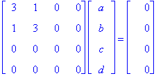 matrix([[3, 1, 0, 0], [1, 3, 0, 0], [0, 0, 0, 0], [0, 0, 0, 0]])*matrix([[a], [b], [c], [d]]) = matrix([[0], [0], [0], [0]])