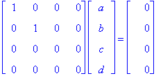 matrix([[1, 0, 0, 0], [0, 1, 0, 0], [0, 0, 0, 0], [0, 0, 0, 0]])*matrix([[a], [b], [c], [d]]) = matrix([[0], [0], [0], [0]])