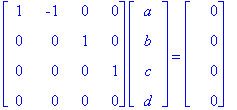 matrix([[1, -1, 0, 0], [0, 0, 1, 0], [0, 0, 0, 1], [0, 0, 0, 0]])*matrix([[a], [b], [c], [d]]) = matrix([[0], [0], [0], [0]])