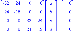 matrix([[-32, 24, 0, 0], [24, -18, 0, 0], [0, 0, -32, 24], [0, 0, 24, -18]])*matrix([[a], [b], [c], [d]]) = matrix([[0], [0], [0], [0]])