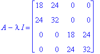 A-I*lambda = matrix([[18, 24, 0, 0], [24, 32, 0, 0], [0, 0, 18, 24], [0, 0, 24, 32]])