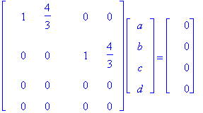 matrix([[1, 4/3, 0, 0], [0, 0, 1, 4/3], [0, 0, 0, 0], [0, 0, 0, 0]])*matrix([[a], [b], [c], [d]]) = matrix([[0], [0], [0], [0]])