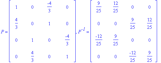 P = matrix([[1, 0, -4/3, 0], [4/3, 0, 1, 0], [0, 1, 0, -4/3], [0, 4/3, 0, 1]]), P^`-1` = matrix([[9/25, 12/25, 0, 0], [0, 0, 9/25, 12/25], [-12/25, 9/25, 0, 0], [0, 0, -12/25, 9/25]])