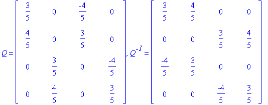 Q = matrix([[3/5, 0, -4/5, 0], [4/5, 0, 3/5, 0], [0, 3/5, 0, -4/5], [0, 4/5, 0, 3/5]]), Q^`-1` = matrix([[3/5, 4/5, 0, 0], [0, 0, 3/5, 4/5], [-4/5, 3/5, 0, 0], [0, 0, -4/5, 3/5]])