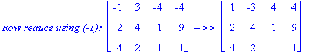 `Row reduce using (-1): `*matrix([[-1, 3, -4, -4], [2, 4, 1, 9], [-4, 2, -1, -1]])*` -->> `*matrix([[1, -3, 4, 4], [2, 4, 1, 9], [-4, 2, -1, -1]])
