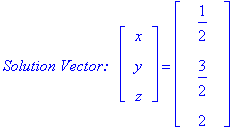 `Solution Vector:  `*matrix([[x], [y], [z]]) = matrix([[1/2], [3/2], [2]])